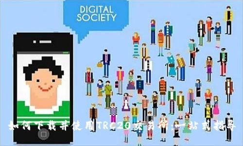如何下载并使用TRC20交易所：一站式指导