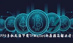 OPPO手机无法下载TPWallet的原因及解决方