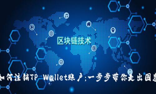 如何注销TP Wallet账户：一步步带你走出困惑