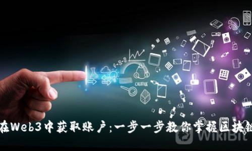 如何在Web3中获取账户：一步一步教你掌握区块链世界