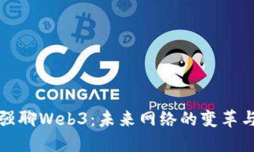 周文强聊Web3：未来网络的变革与机遇