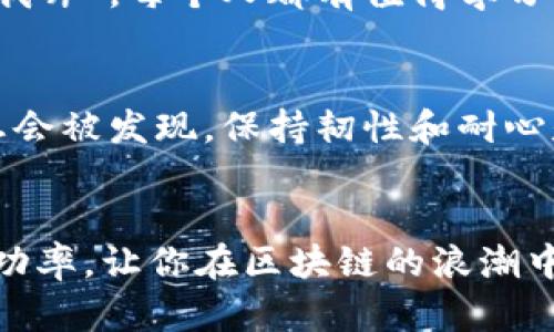    TPWallet的加速器排行榜：助你在区块链投资中抢占先机  / 
 guanjianci  TPWallet, 加速器, 区块链投资, 排行榜  /guanjianci 

引言：区块链投资的新时代
在这个瞬息万变的数字经济时代，区块链技术不断地颠覆着传统的投资理念。作为区块链领域中的一颗璀璨明星，TPWallet凭借其丰富的功能和便捷性，成为众多投资者的首选。而在TPWallet中，众多加速器如星辰般闪耀，各自发挥着不同的作用，帮助投资者在复杂的市场中迅速定位机会，赢得更高的回报。

TPWallet的加速器概述
TPWallet不仅仅是一个数字资产钱包，更是一个集成多种功能的平台。其中，加速器的存在使得用户能够快速访问新兴项目，推动投资决策的高速进行。通过加速器，用户能够实时获取项目动态、市场情报，不断调整自己的投资组合，提高收益的机会。正如一句话说的：“种一棵树最好的时间是十年前，其次是现在。”在这个快速变动的市场环境中，把握速度就是机会。

加速器的评选标准
在众多加速器中，如何科学、合理地评选出最值得关注的项目呢？首先，我们需要借助一些关键标准：项目的创新性、团队的背景、市场需求、技术的成熟度、社群的活跃程度等，都是我们考虑的重要因素。正如古人所云：“横看成岭侧成峰”。从多个角度分析才能得出准确的结论，帮助用户在选择加速器时不走弯路。

TPWallet顶尖加速器介绍
进入正题，让我们逐一介绍TPWallet中表现优异的几款加速器。从各个方面为你解读，同时提供一些使用小技巧，助你在投资中游刃有余。

h41. 创新先锋加速器/h4
此加速器专注于挖掘前沿科技领域的项目，尤其是人工智能和区块链交叉的创新项目。其团队由一群在科技行业拥有丰富经验的专家组成。他们每天都会发布相关领域的市场分析和项目推荐，确保用户可以第一时间掌握最新动态。正像一句民间俗语所说：“一叶知秋”，通过这些细微的市场变化，不难发现潜在的投资机会。

h42. 社群力量加速器/h4
社群活动是该加速器的核心，它以强大的用户基础和活跃的讨论氛围为特点。投资者可以在这里分享彼此的观点、经验，以及市场走向。加速器定期举办线上交流会，邀请资深投资者与项目方进行面对面的问答。而社区的力量在这里得到了充分体现，正如众人拾柴火焰高，集体的智慧总能带来意想不到的收益。

h43. 风险管理加速器/h4
在投资过程中，风险管理始终是不可忽视的环节。此加速器侧重于帮助用户评估项目的风险，并提供详细的风险控制策略。当项目呈现出异常波动时，系统会及时发出风险预警，提醒用户采取必要的措施。正如一句老话：“防范于未然”，未雨绸缪总能让人立于不败之地。

h44. 回报预测加速器/h4
利用强大的算法模型，该加速器能够提供项目回报的预测分析，帮助用户做出明智的投资决策。虽然任何预测都不能保证绝对准确，但通过大量数据的综合分析，可以大幅提高决策的成功率。这一点对于追求高效投资回报的用户而言，无疑是一剂强心剂。犹如那句“机会总是留给有准备的人”，提前做好准备的投资者，总能在关键时刻把握住机会。

如何高效使用TPWallet的加速器
介绍完众多加速器后，使用技巧自然是重中之重。在这里，我们分享一些实践经验，帮助用户更高效地使用TPWallet的加速器。

h41. 定期查看项目动态/h4
建议用户定期查看加速器发布的项目动态，这不仅可以掌握市场变化，还能提前判断项目的潜在价值。利用周末或其他时间，静心浏览相关信息，绝对是不错的选择。“一日之计在于晨”，清晨的思考总能带来一整天的灵感。

h42. 积极参与社群讨论/h4
社群是获取信息和资源的重要渠道，积极参与社群活动，不仅能扩大人脉，还能获得第一手的数据和反馈。常常参与讨论，可以培养自己的判断力和前瞻性。“三人行必有我师”，每个人都有值得学习的地方，不妨倾听大家的故事和经验。

h43. 灵活制定投资策略/h4
根据加速器提供的信息，灵活调整自己的投资策略，做到有的放矢。每一个项目都可能面临不同的市场环境，及时调整能提高成功的概率。“酒香不怕巷子深”，好的项目总会被发现，保持韧性和耐心是最重要的。

结论：在TPWallet的加速器世界中精耕细作
综上所述，TPWallet的加速器不仅为投资者提供了丰富的市场信息和项目推荐，也为用户提供了多种投资策略。通过科学合理地使用这些工具，能够有效提高投资的成功率，让你在区块链的浪潮中立于不败之地。投资的世界如同大海，风浪再大，总有会来的安静港湾。而TPWallet的加速器正是那条通往繁荣的航路，助你走出舒适圈，拥抱更大的投资机会。