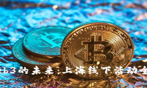 探索Web3的未来：上海线下活动全景指南
