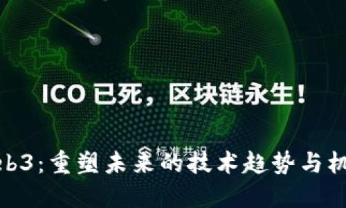 Web3：重塑未来的技术趋势与机遇