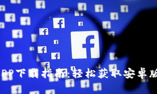 TPWallet APP下载指南：轻松获取安卓版本的全攻略