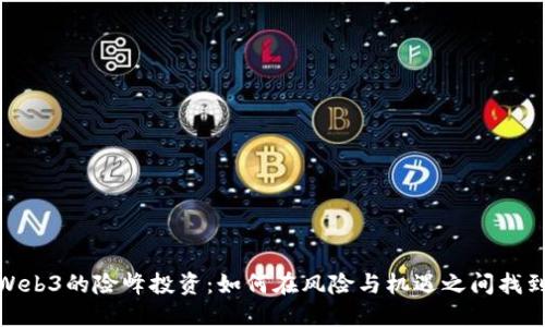 探索Web3的险峰投资：如何在风险与机遇之间找到平衡