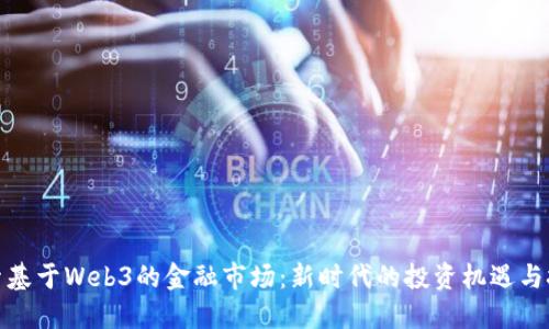 探索基于Web3的金融市场：新时代的投资机遇与挑战