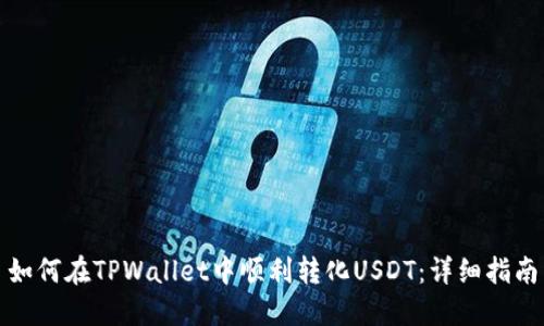 如何在TPWallet中顺利转化USDT：详细指南