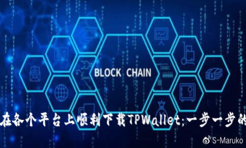 如何在各个平台上顺利下载TPWallet：一步一步的指南