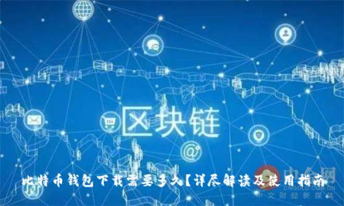 比特币钱包下载需要多久？详尽解读及使用指南