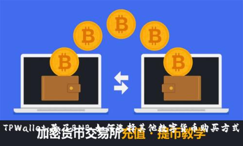 TPWallet：除了BNB，如何选择其他数字货币购买方式