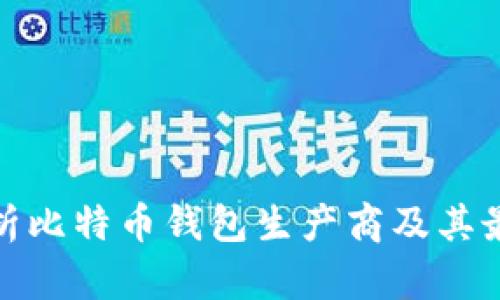 全面解析比特币钱包生产商及其最佳选择