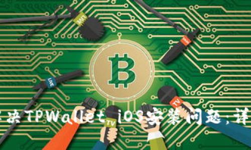 如何解决TPWallet iOS安装问题：详尽指南