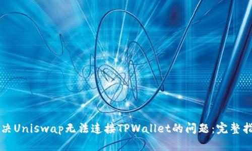 解决Uniswap无法连接TPWallet的问题：完整指南
