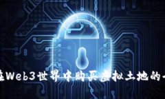 如何在Web3世界中购买虚拟土地的全攻
