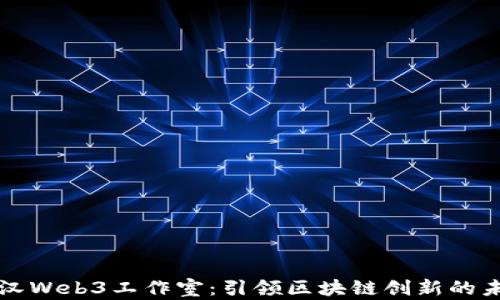 
武汉Web3工作室：引领区块链创新的未来
