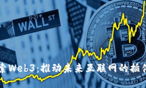 深入探索Web3：推动未来互联网的插件版技术