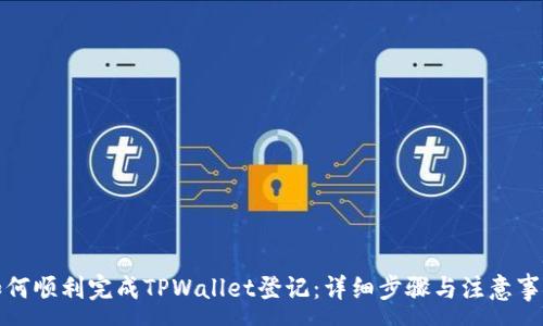 :
如何顺利完成TPWallet登记：详细步骤与注意事项