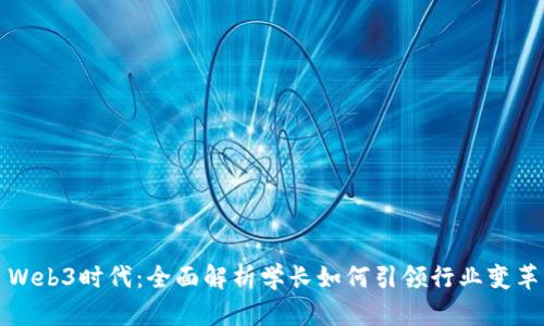 Web3时代：全面解析学长如何引领行业变革
