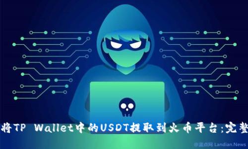如何将TP Wallet中的USDT提取到火币平台：完整指南