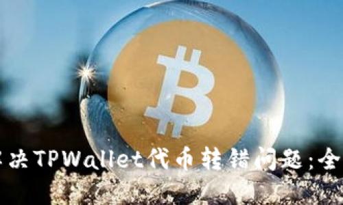 如何解决TPWallet代币转错问题：全面指南