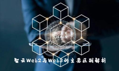 智云Web2与Web3的主要区别解析