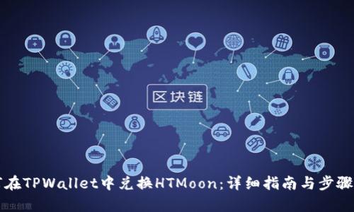 如何在TPWallet中兑换HTMoon：详细指南与步骤解析