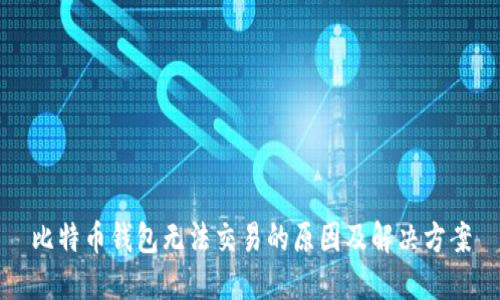比特币钱包无法交易的原因及解决方案