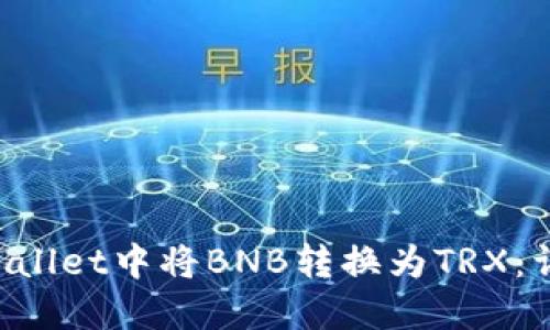 如何在TP Wallet中将BNB转换为TRX：详细操作指南