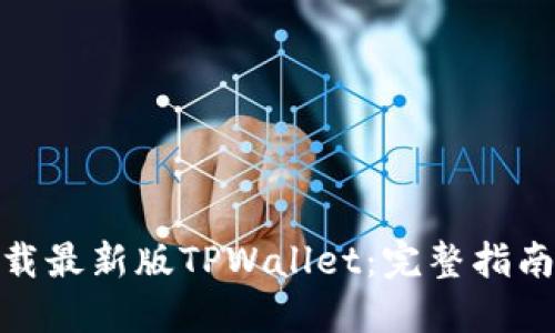 如何下载最新版TPWallet：完整指南与步骤