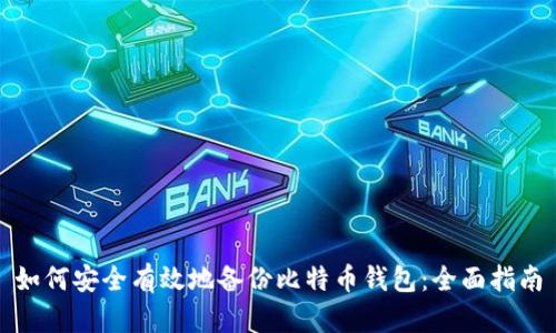 如何安全有效地备份比特币钱包：全面指南