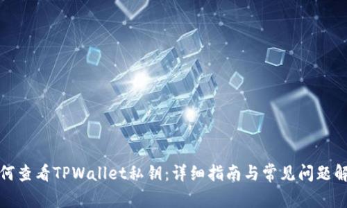 如何查看TPWallet私钥：详细指南与常见问题解答