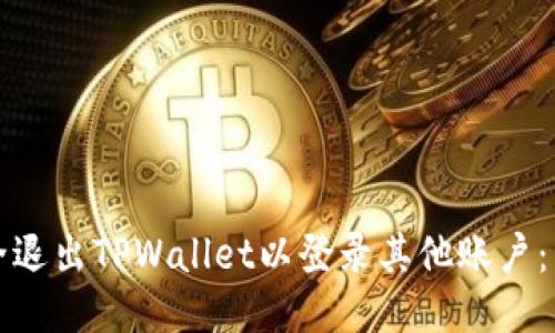 如何安全退出TPWallet以登录其他账户：详细指南