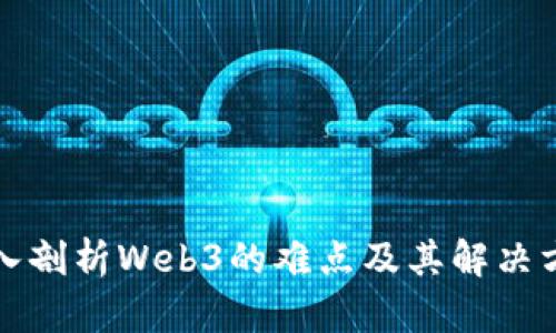 深入剖析Web3的难点及其解决方案