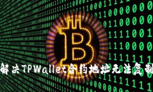 : 如何解决TPWallet合约地址无法复制的问题