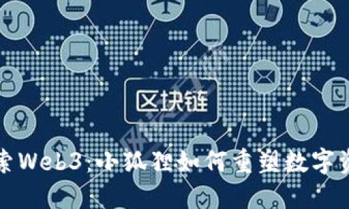 深入探索Web3：小狐狸如何重塑数字资产管理