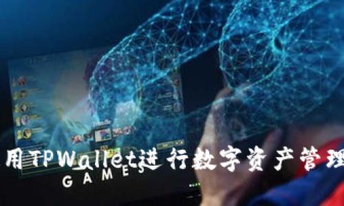 如何使用TPWallet进行数字资产管理与交易