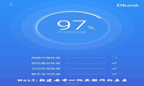 Web3：构建去中心化互联网的未来