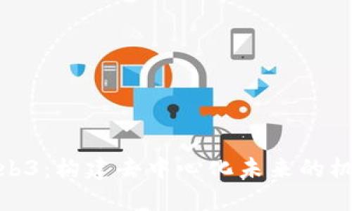 : 探索Web3：构建去中心化未来的机会与挑战