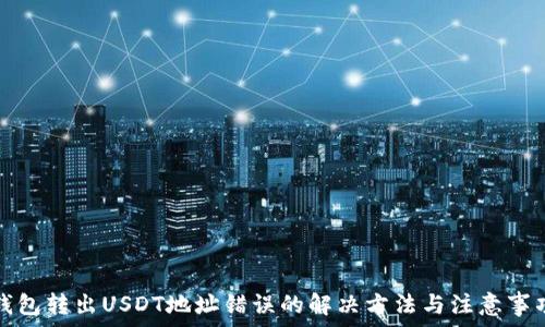   
钱包转出USDT地址错误的解决方法与注意事项