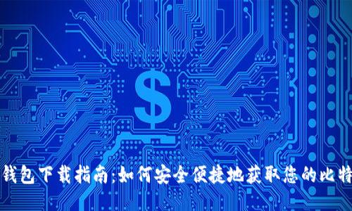 比特币钱包下载指南：如何安全便捷地获取您的比特币钱包