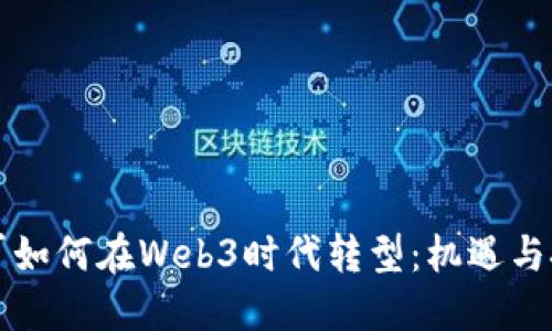 大厂如何在Web3时代转型：机遇与挑战