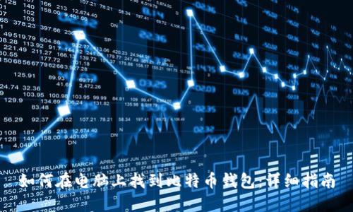 如何在电脑上找到比特币钱包：详细指南