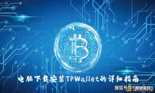 电脑下载安装TPWallet的详细指南