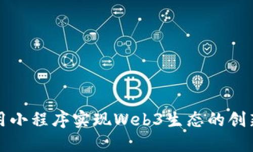 如何利用小程序实现Web3生态的创新与发展