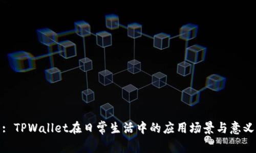 : TPWallet在日常生活中的应用场景与意义