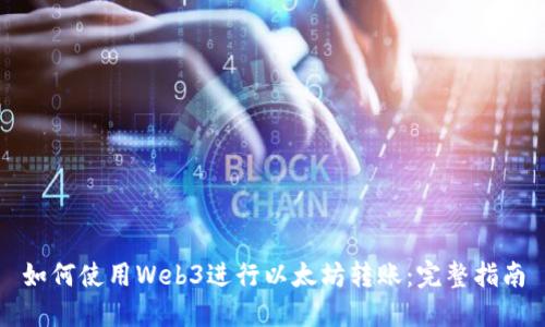 如何使用Web3进行以太坊转账：完整指南