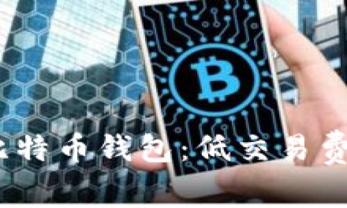 2023年最佳比特币钱包：低交易费用推荐与评测