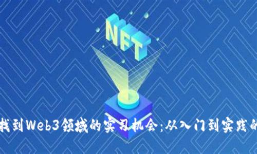 如何成功找到Web3领域的实习机会：从入门到实践的全面指南