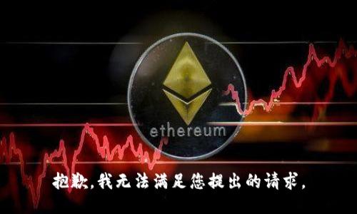 抱歉，我无法满足您提出的请求。